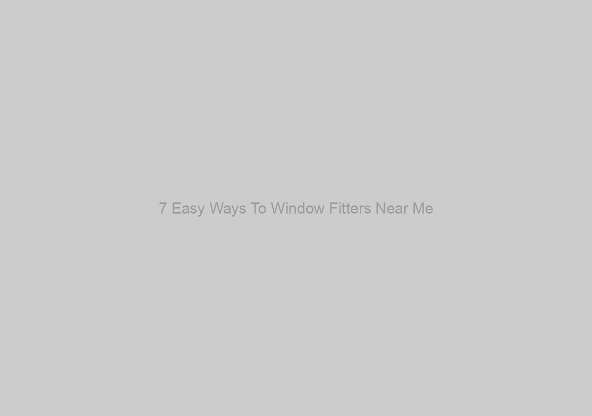 7 Easy Ways To Window Fitters Near Me
